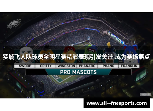 费城飞人队球员全明星赛精彩表现引发关注 成为赛场焦点