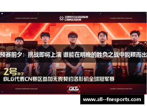 预赛前夕:挑战即将上演 谁能在明晚的胜负之战中脱颖而出 预赛前夕:挑战即将上演 谁能在明晚的胜负之战中脱颖而出